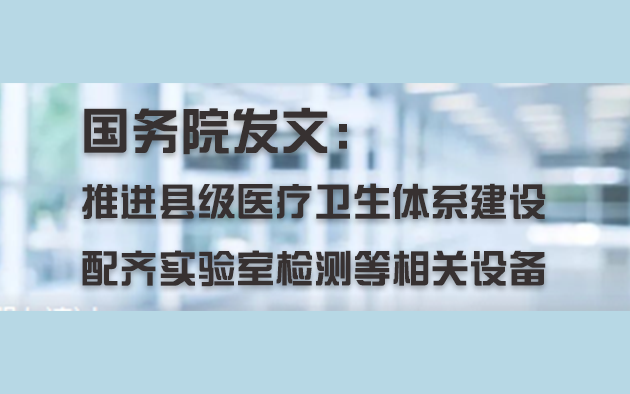 國(guó)務(wù)院發(fā)文：推進(jìn)縣級(jí)醫(yī)療衛(wèi)生體系建設(shè)，配齊實(shí)驗(yàn)室檢測(cè)等相關(guān)設(shè)備